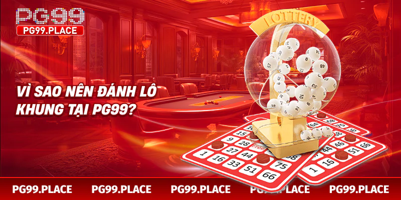 Vì sao nên đánh lô khung tại PG99?